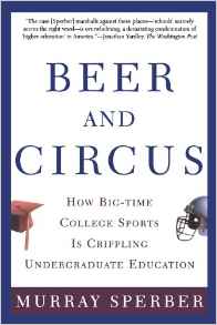 Beer and Circus: How Big-Time College Sports Is Crippling Undergraduate Education