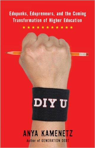 DIY U: Edupunks, Edupreneurs, and the Coming Transformation of Higher Education